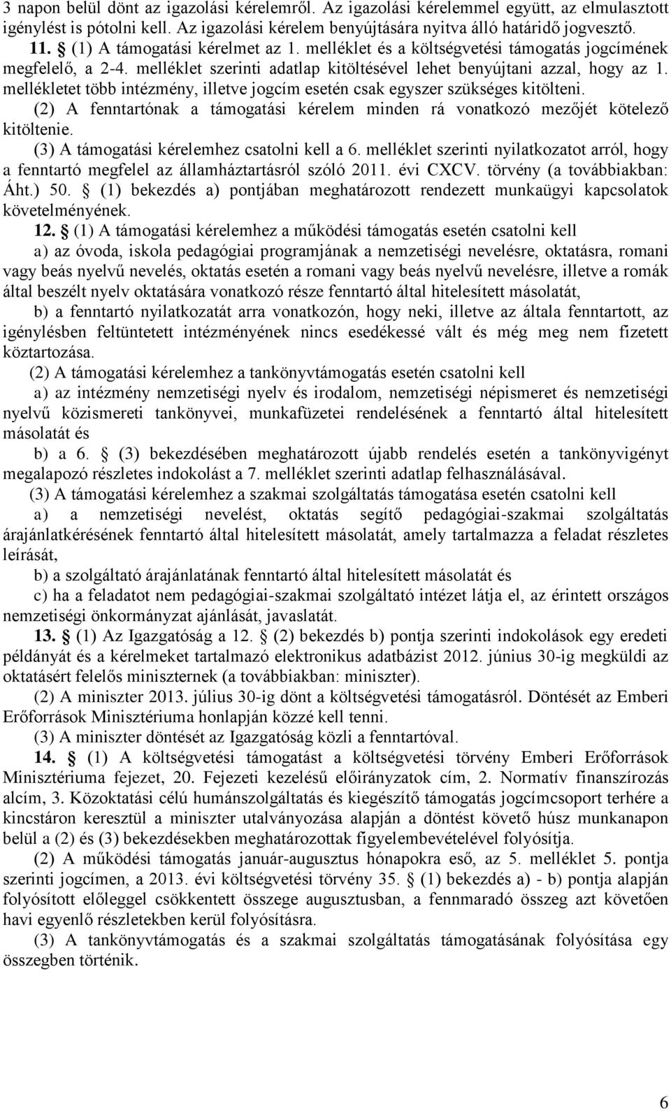 mellékletet több intézmény, illetve jogcím esetén csak egyszer szükséges kitölteni. (2) A fenntartónak a támogatási kérelem minden rá vonatkozó mezőjét kötelező kitöltenie.