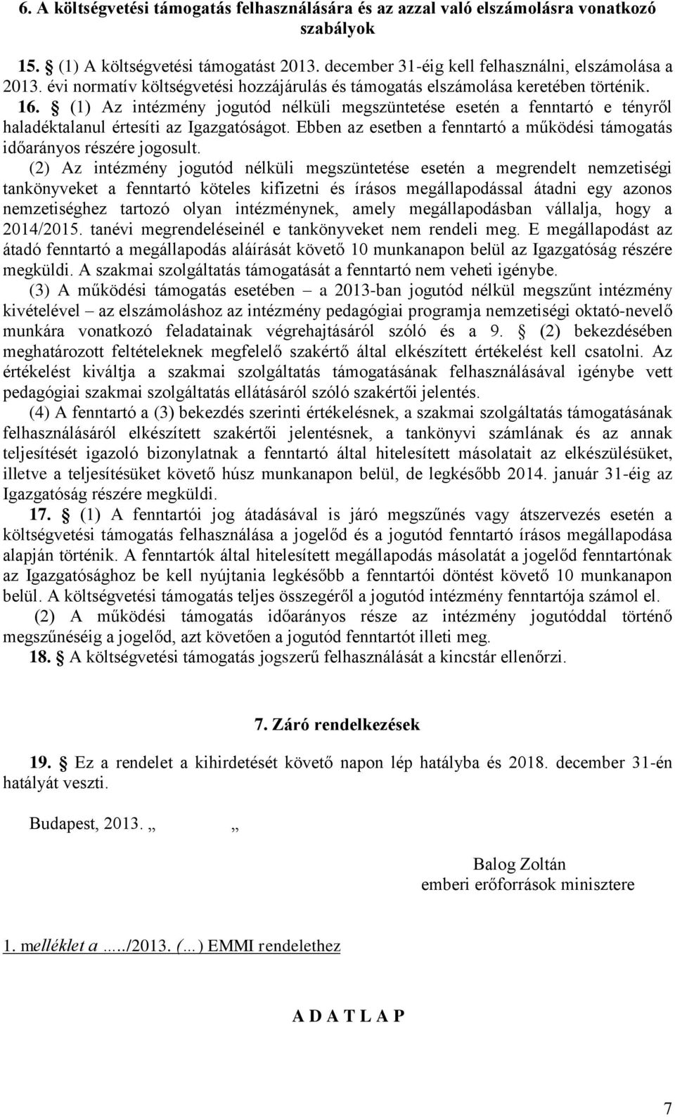 (1) Az intézmény jogutód nélküli megszüntetése esetén a fenntartó e tényről haladéktalanul értesíti az Igazgatóságot. Ebben az esetben a fenntartó a működési támogatás időarányos részére jogosult.