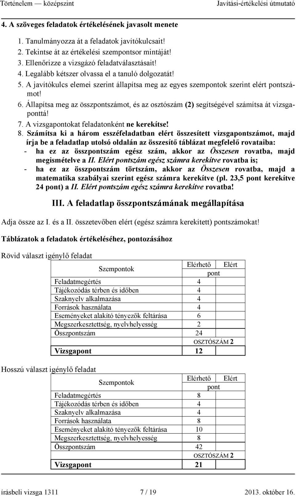 Állapítsa meg az összpontszámot, és az osztószám (2) segítségével számítsa át vizsgaponttá! 7. A vizsgapontokat feladatonként ne kerekítse! 8.