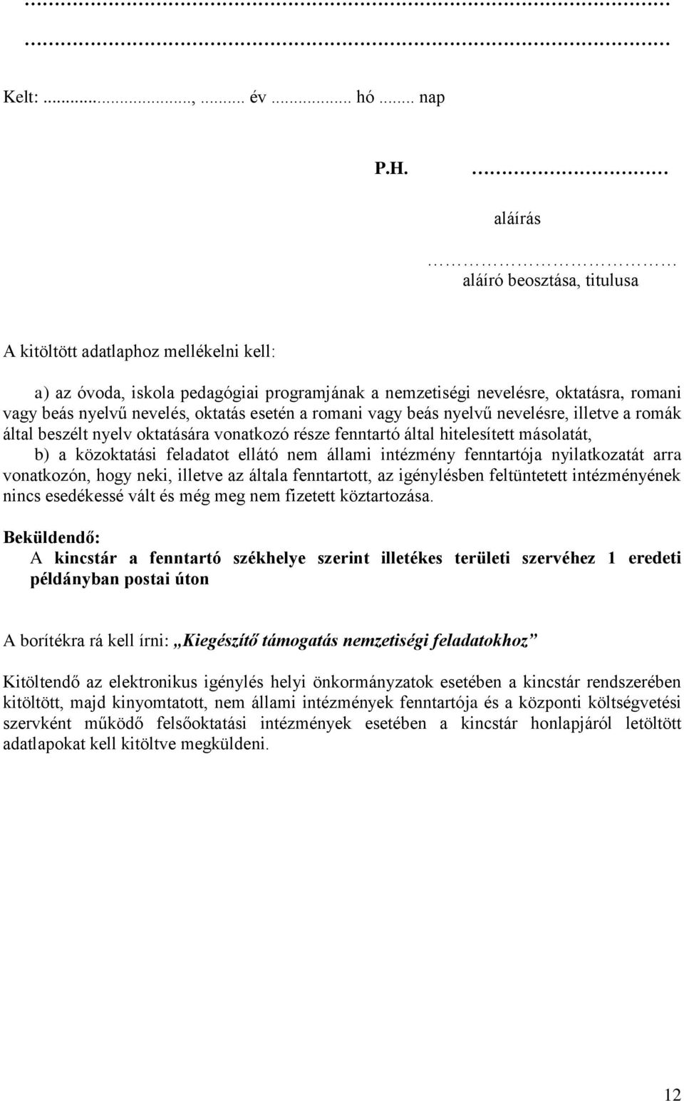 esetén a romani vagy beás nyelvű nevelésre, illetve a romák által beszélt nyelv oktatására vonatkozó része fenntartó által hitelesített másolatát, b) a közoktatási feladatot ellátó nem állami