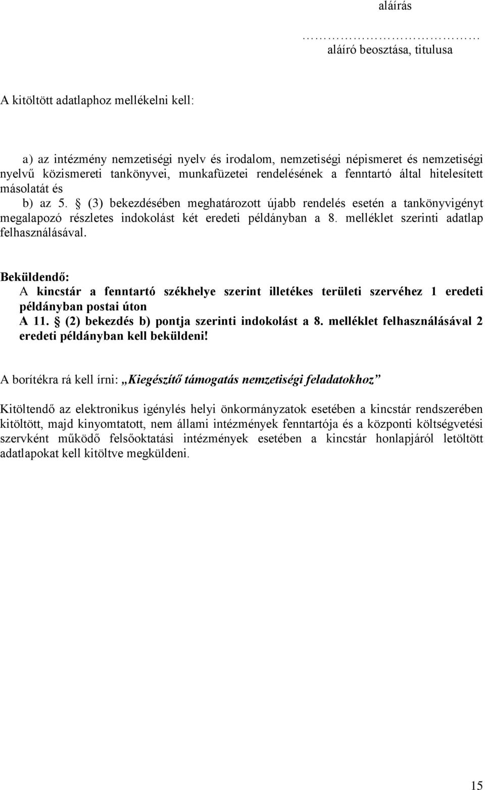 (3) bekezdésében meghatározott újabb rendelés esetén a tankönyvigényt megalapozó részletes indokolást két eredeti példányban a 8. melléklet szerinti adatlap felhasználásával.