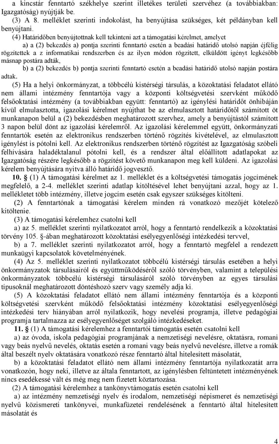 (4) Határidőben benyújtottnak kell tekinteni azt a támogatási kérelmet, amelyet a) a (2) bekezdés a) pontja szerinti fenntartó esetén a beadási határidő utolsó napján éjfélig rögzítettek a z