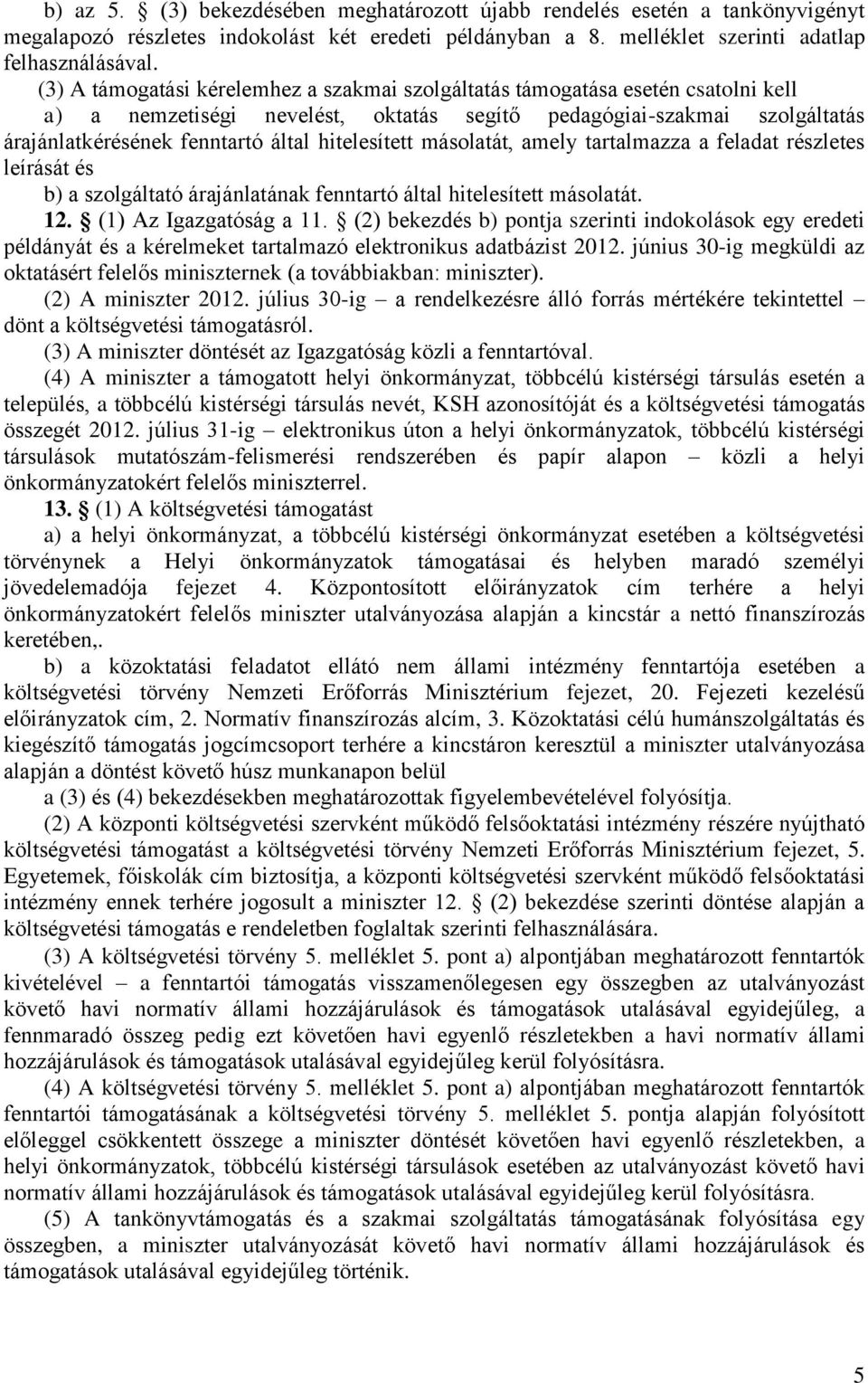 hitelesített másolatát, amely tartalmazza a feladat részletes leírását és b) a szolgáltató árajánlatának fenntartó által hitelesített másolatát. 12. (1) Az Igazgatóság a 11.