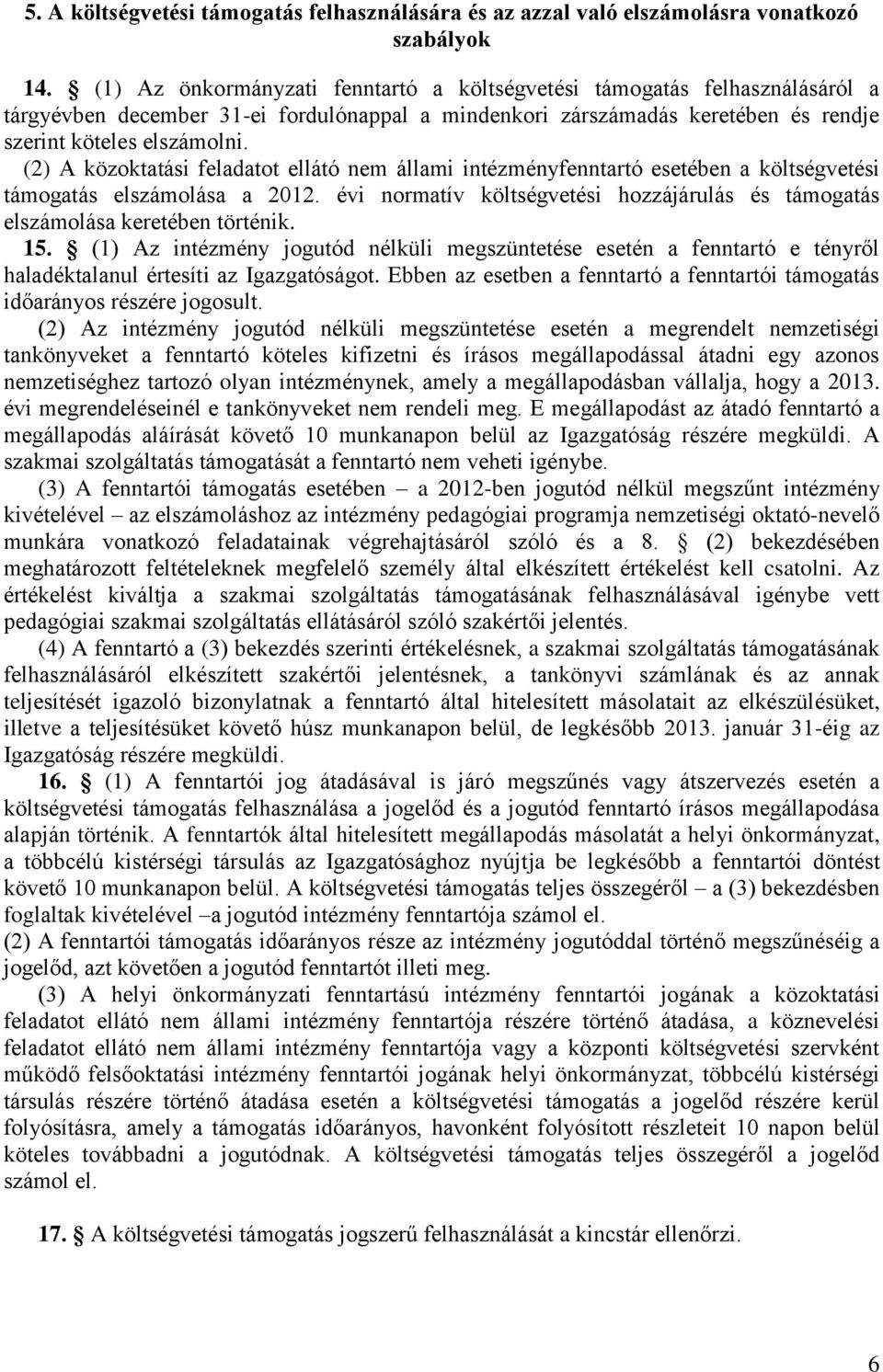 (2) A közoktatási feladatot ellátó nem állami intézményfenntartó esetében a költségvetési támogatás elszámolása a 2012.