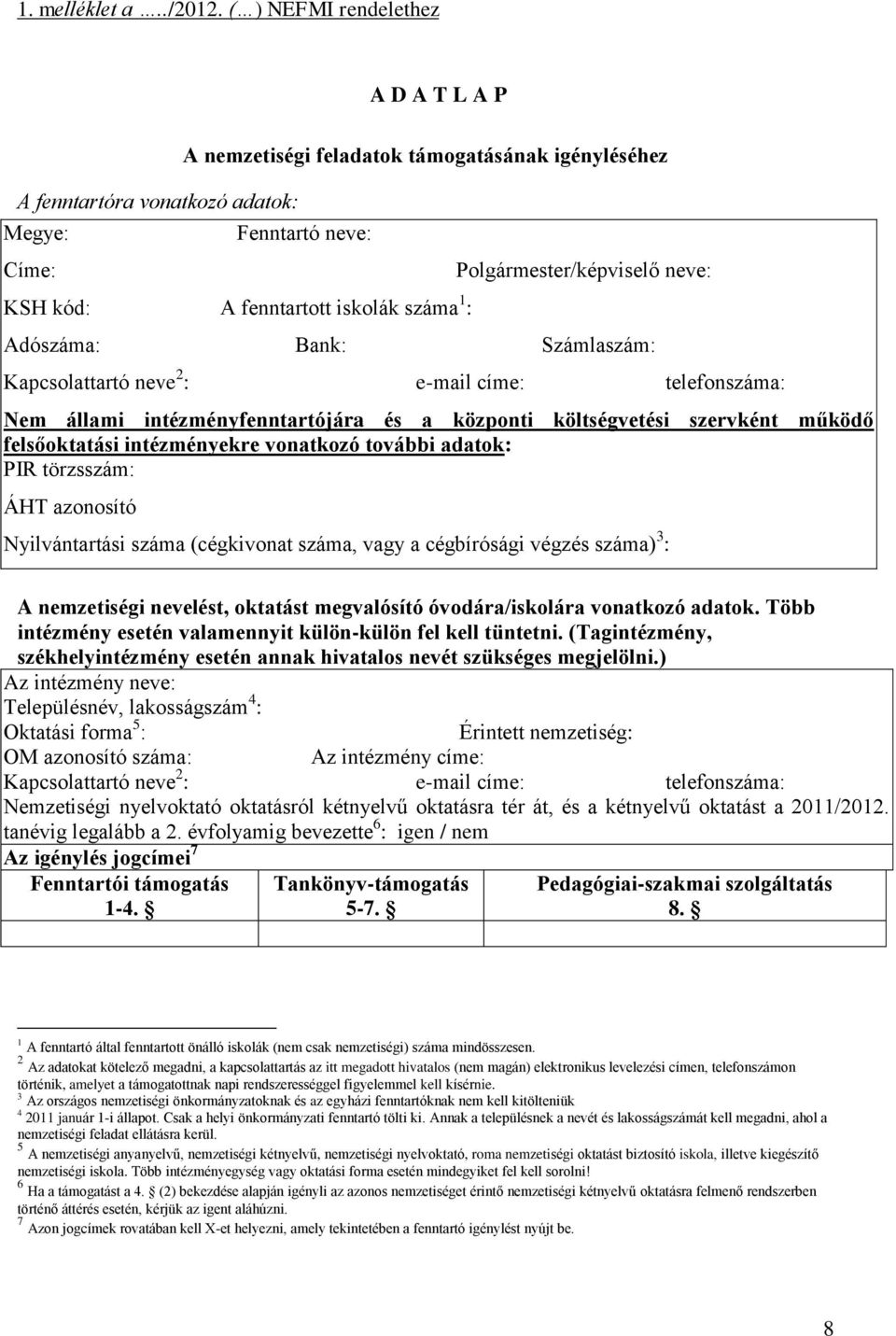 Polgármester/képviselő neve: Adószáma: Bank: Számlaszám: Kapcsolattartó neve 2 : e-mail címe: telefonszáma: Nem állami intézményfenntartójára és a központi költségvetési szervként működő