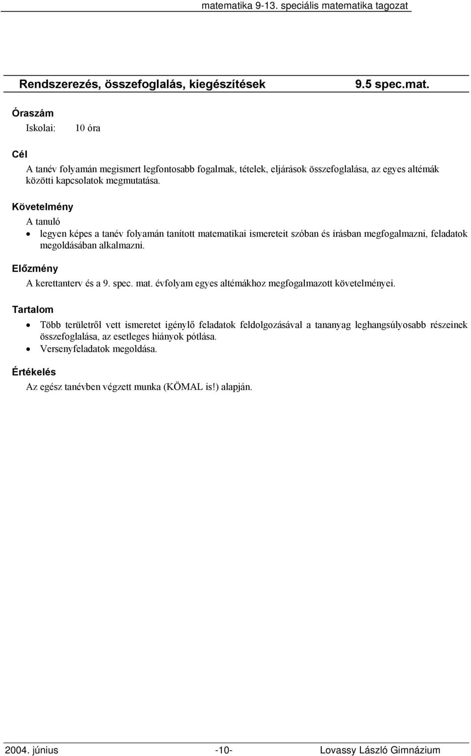 A tanuló legyen képes a tanév folyamán tanított matematikai ismereteit szóban és írásban megfogalmazni, feladatok megoldásában alkalmazni. A kerettanterv és a 9. spec. mat. évfolyam egyes altémákhoz megfogalmazott követelményei.