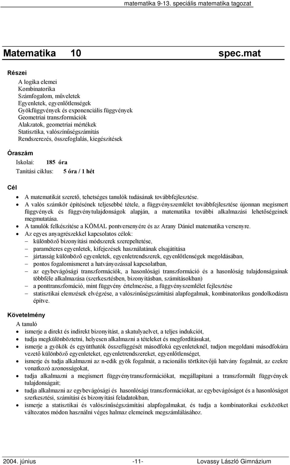 Statisztika, valószínűségszámítás Rendszerezés, összefoglalás, kiegészítések Tanítási ciklus: 185 óra 5 óra / 1 hét A matematikát szerető, tehetséges tanulók tudásának továbbfejlesztése.