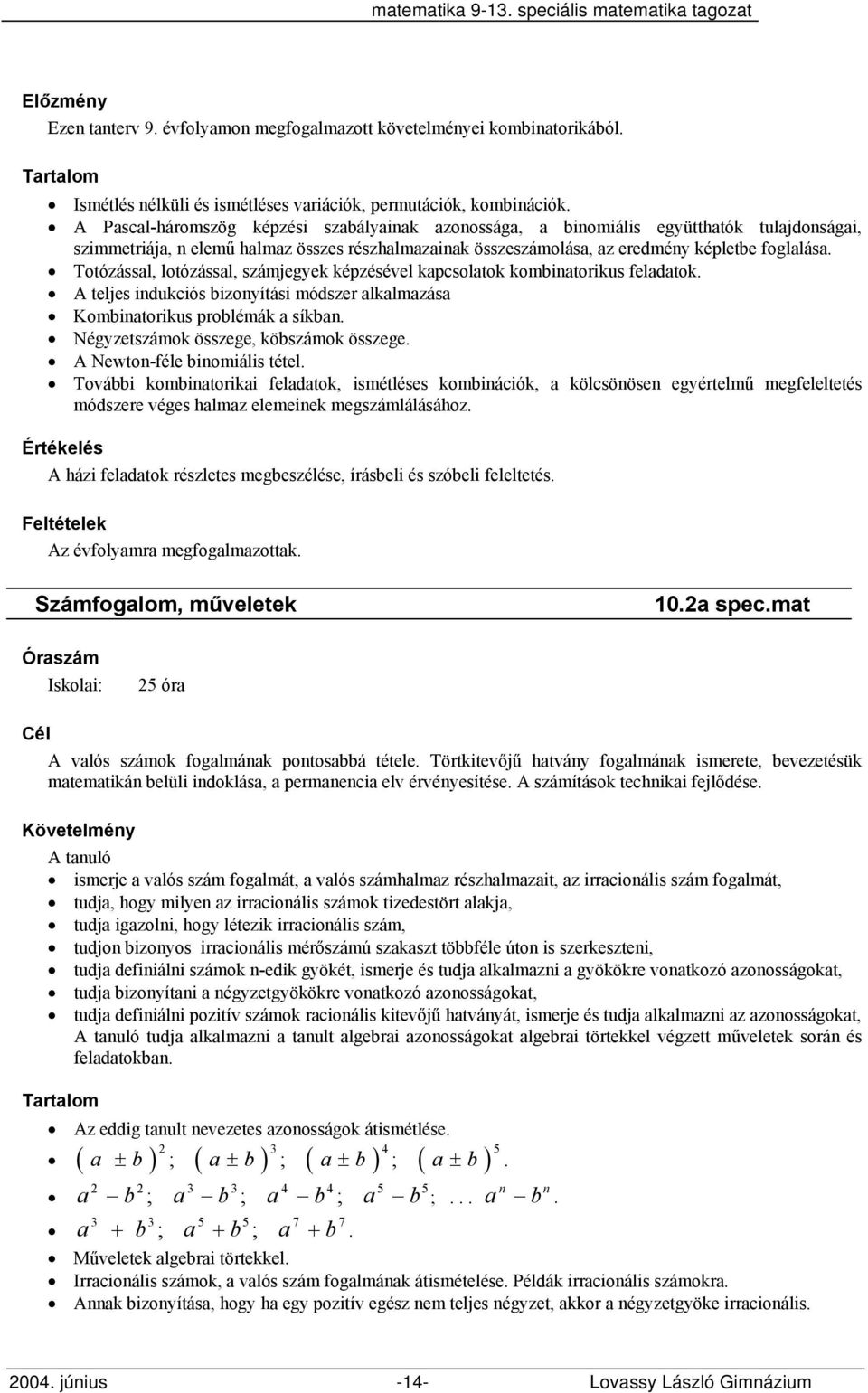 Totózással, lotózással, számjegyek képzésével kapcsolatok kombinatorikus feladatok. A teljes indukciós bizonyítási módszer alkalmazása Kombinatorikus problémák a síkban.