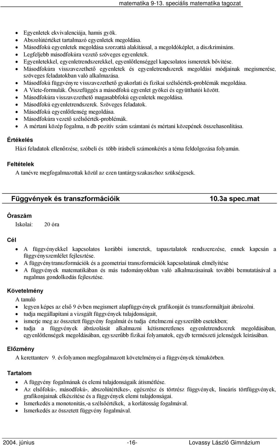 Másodfokúra visszavezethető egyenletek és egyenletrendszerek megoldási módjainak megismerése, szöveges feladatokban való alkalmazása.