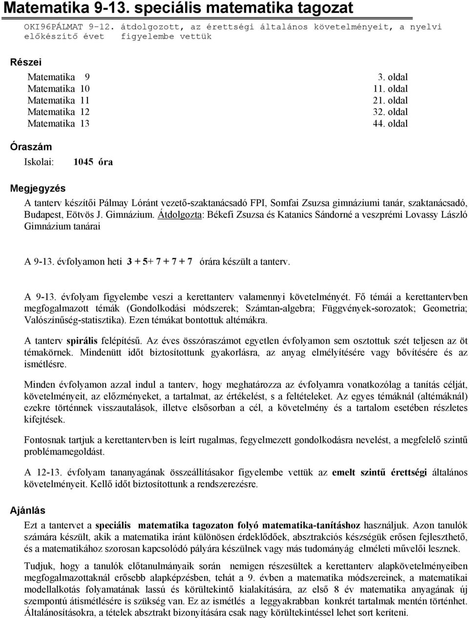 oldal 1045 óra Megjegyzés A tanterv készítői Pálmay Lóránt vezető-szaktanácsadó FPI, Somfai Zsuzsa gimnáziumi tanár, szaktanácsadó, Budapest, Eötvös J. Gimnázium.