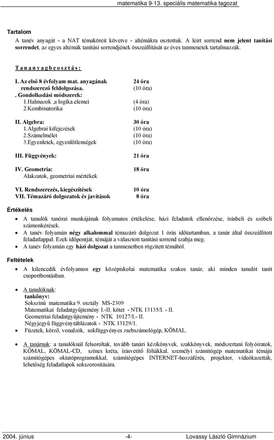 Algebrai kifejezések 2.Számelmélet 3.Egyenletek, egyenlőtlenségek III. Függvények: IV. Geometria: Alakzatok, geometriai mértékek VI. Rendszerezés, kiegészítések VII.