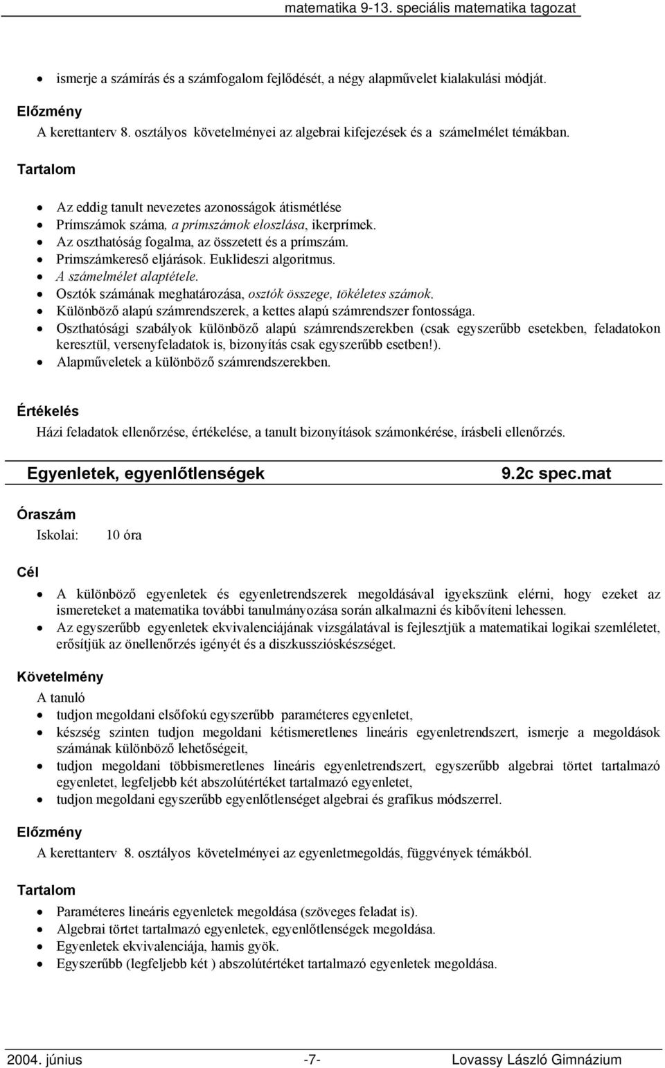 Euklideszi algoritmus. A számelmélet alaptétele. Osztók számának meghatározása, osztók összege, tökéletes számok. Különböző alapú számrendszerek, a kettes alapú számrendszer fontossága.