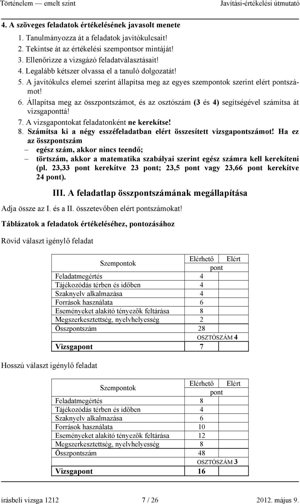 Állapítsa meg az összpontszámot, és az osztószám (3 és 4) segítségével számítsa át vizsgaponttá! 7. A vizsgapontokat feladatonként ne kerekítse! 8.