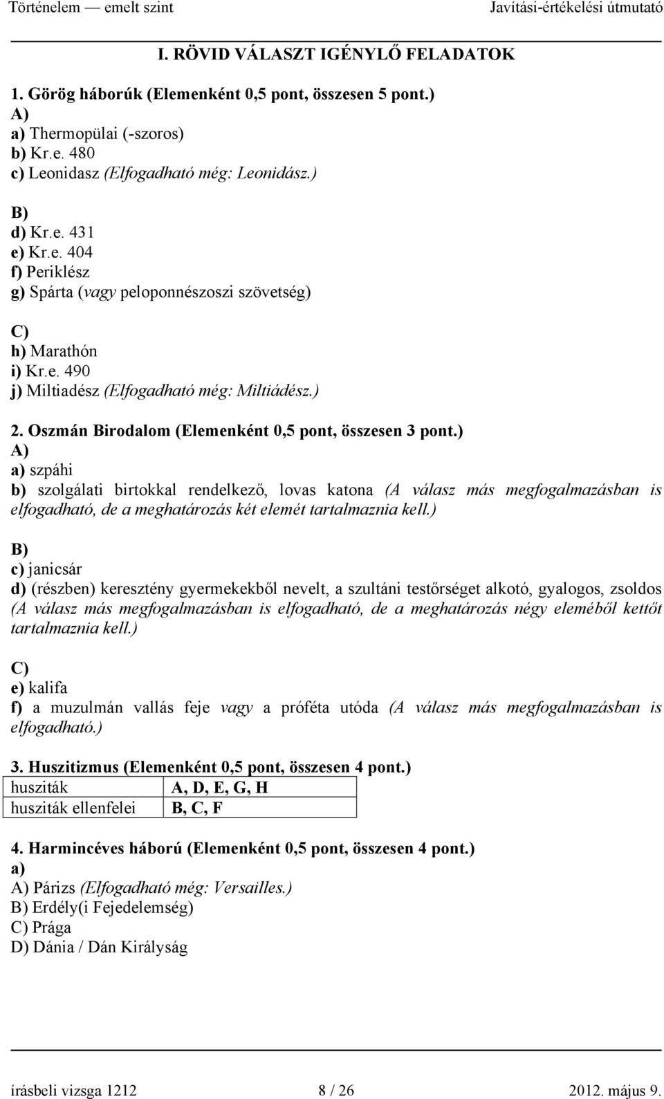 ) A) a) szpáhi b) szolgálati birtokkal rendelkező, lovas katona (A válasz más megfogalmazásban is elfogadható, de a meghatározás két elemét tartalmaznia kell.