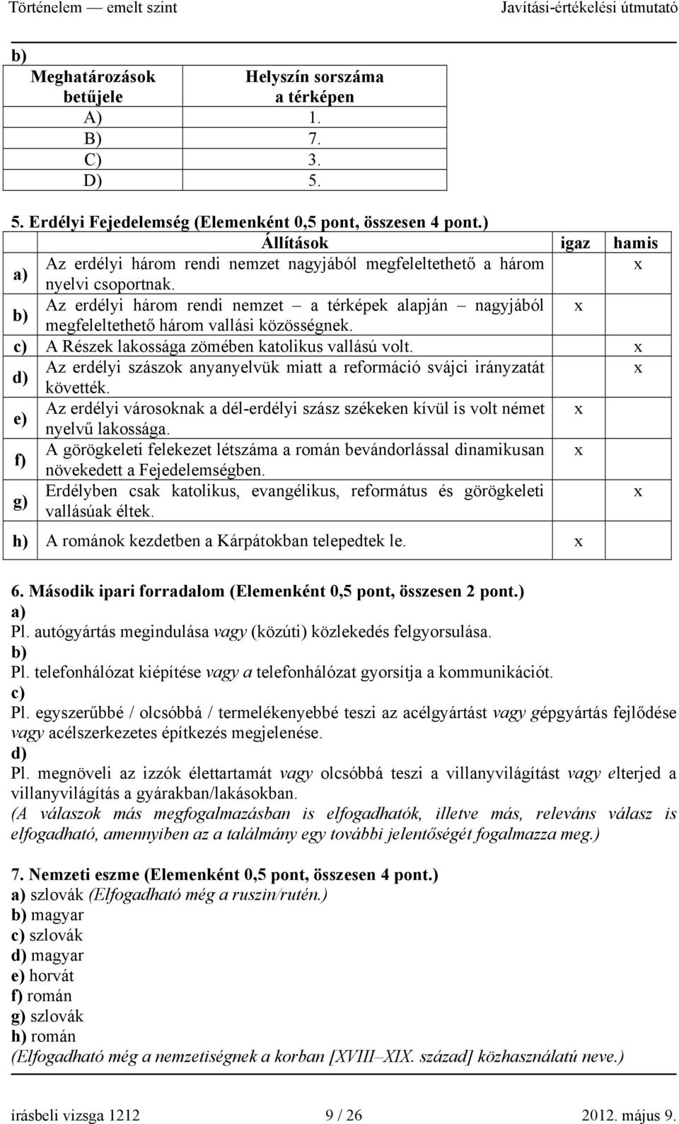 b) Az erdélyi három rendi nemzet a térképek alapján nagyjából x megfeleltethető három vallási közösségnek. c) A Részek lakossága zömében katolikus vallású volt.