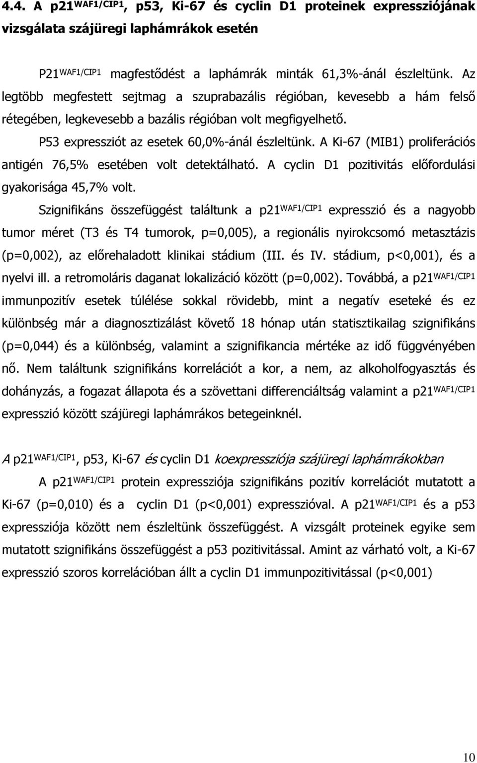 A Ki-67 (MIB1) proliferációs antigén 76,5% esetében volt detektálható. A cyclin D1 pozitivitás el fordulási gyakorisága 45,7% volt.