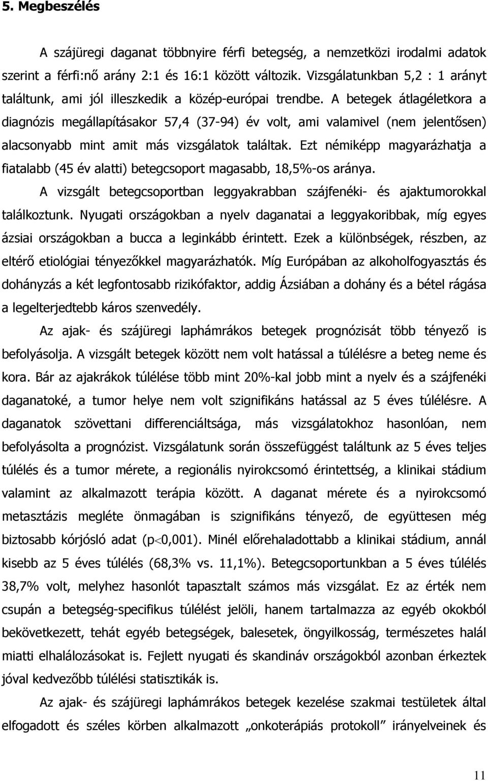 A betegek átlagéletkora a diagnózis megállapításakor 57,4 (37-94) év volt, ami valamivel (nem jelent sen) alacsonyabb mint amit más vizsgálatok találtak.