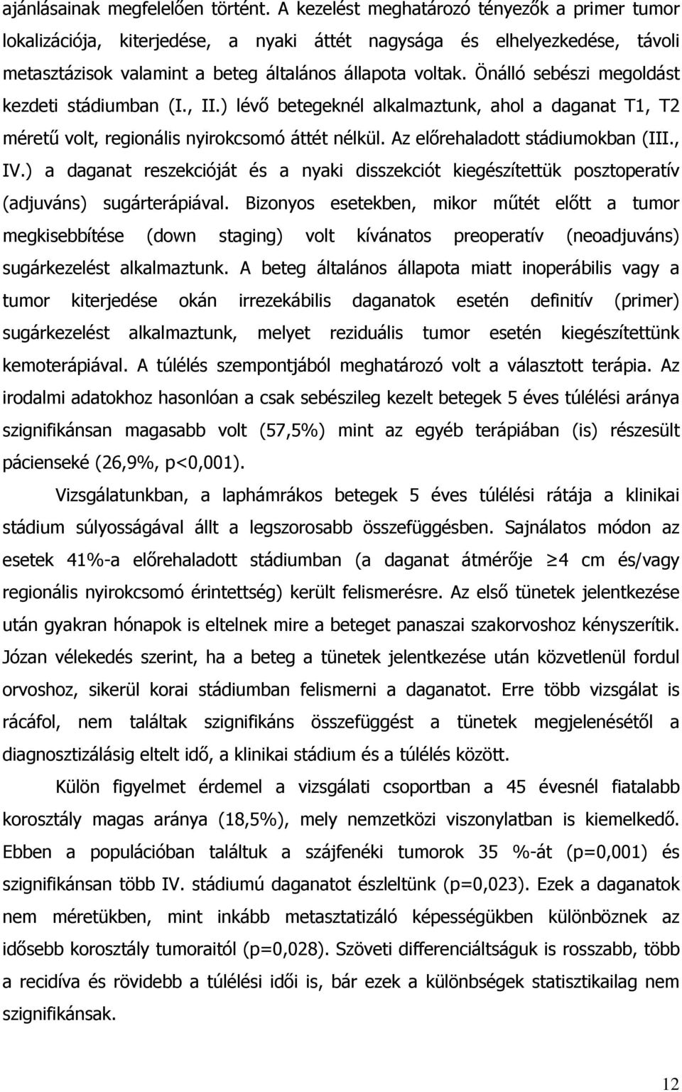 Önálló sebészi megoldást kezdeti stádiumban (I., II.) lév betegeknél alkalmaztunk, ahol a daganat T1, T2 méret volt, regionális nyirokcsomó áttét nélkül. Az el rehaladott stádiumokban (III., IV.