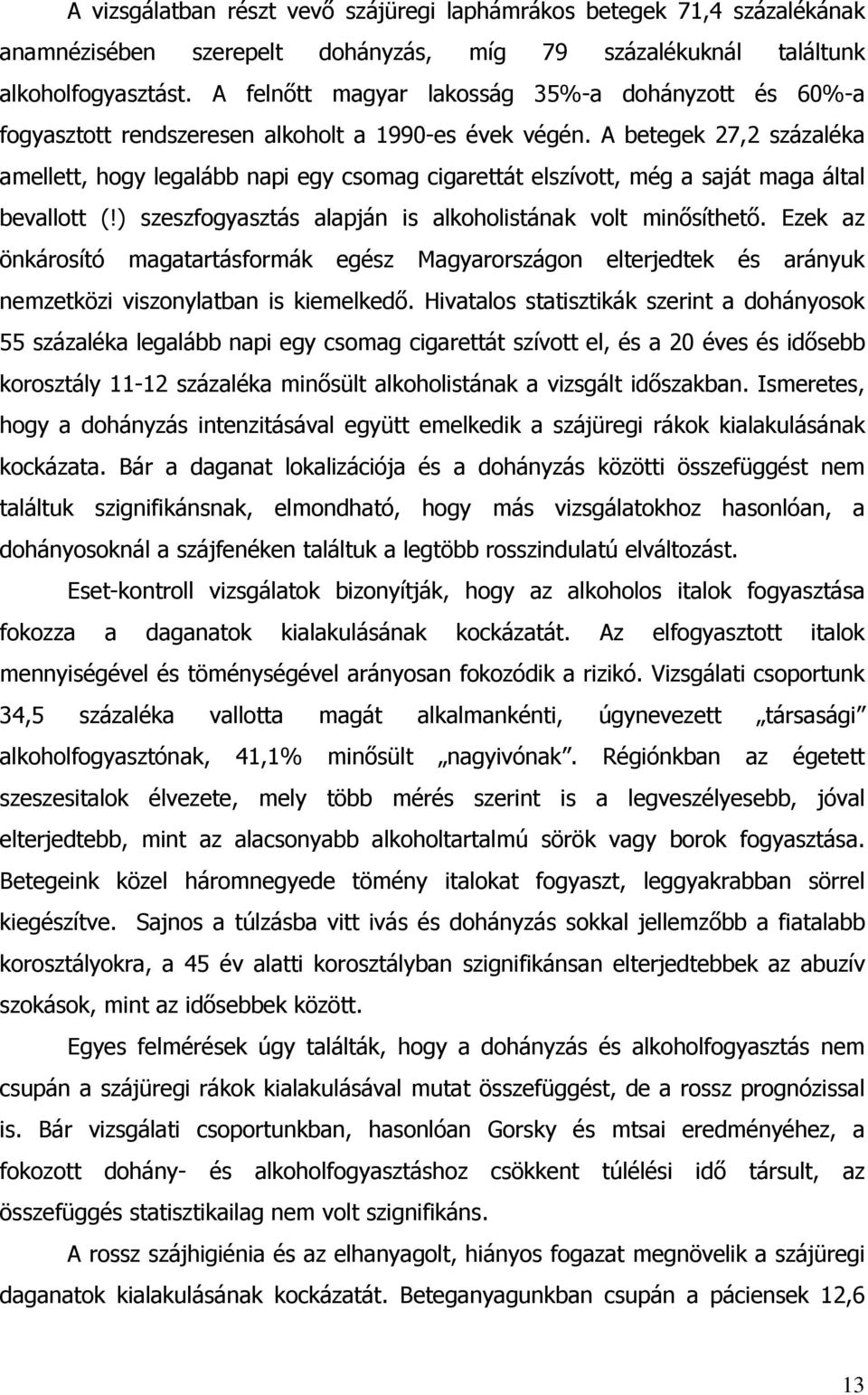 A betegek 27,2 százaléka amellett, hogy legalább napi egy csomag cigarettát elszívott, még a saját maga által bevallott (!) szeszfogyasztás alapján is alkoholistának volt min síthet.