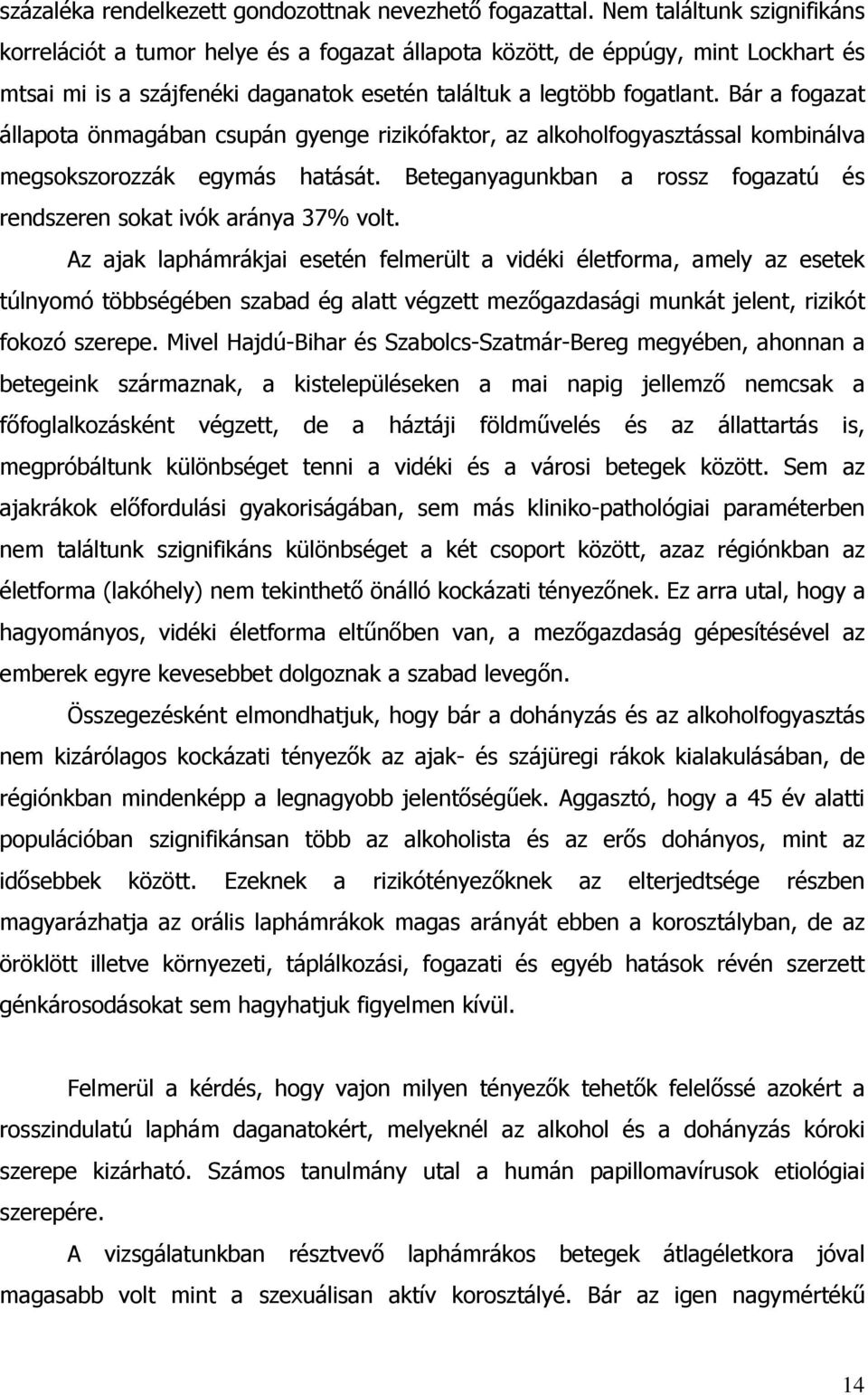 Bár a fogazat állapota önmagában csupán gyenge rizikófaktor, az alkoholfogyasztással kombinálva megsokszorozzák egymás hatását.