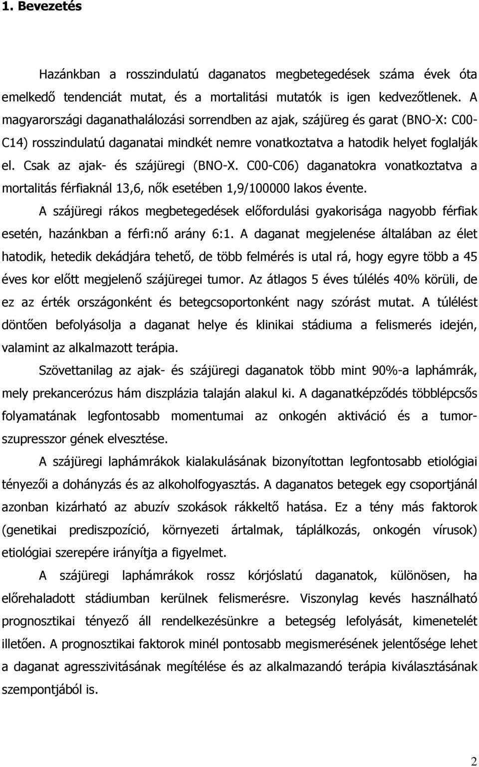 Csak az ajak- és szájüregi (BNO-X. C00-C06) daganatokra vonatkoztatva a mortalitás férfiaknál 13,6, n k esetében 1,9/100000 lakos évente.