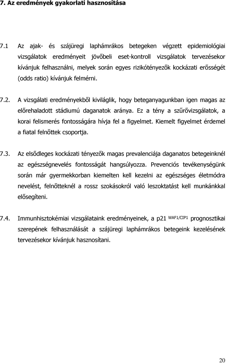 kockázati er sségét (odds ratio) kívánjuk felmérni. 7.2. A vizsgálati eredményekb l kiviláglik, hogy beteganyagunkban igen magas az el rehaladott stádiumú daganatok aránya.