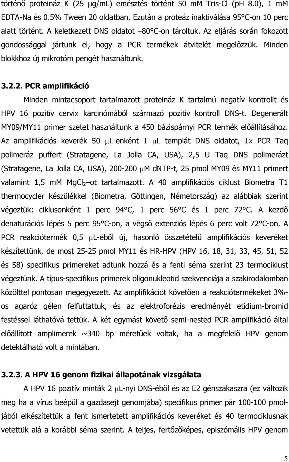 2. PCR amplifikáció Minden mintacsoport tartalmazott proteináz K tartalmú negatív kontrollt és HPV 16 pozitív cervix karcinómából származó pozitív kontroll DNS-t.