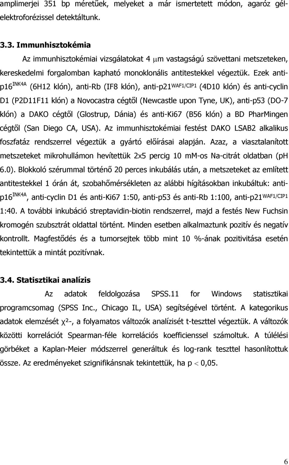 (Glostrup, Dánia) és anti-ki67 (B56 klón) a BD PharMingen cégt l (San Diego CA, USA). Az immunhisztokémiai festést DAKO LSAB2 alkalikus foszfatáz rendszerrel végeztük a gyártó el írásai alapján.