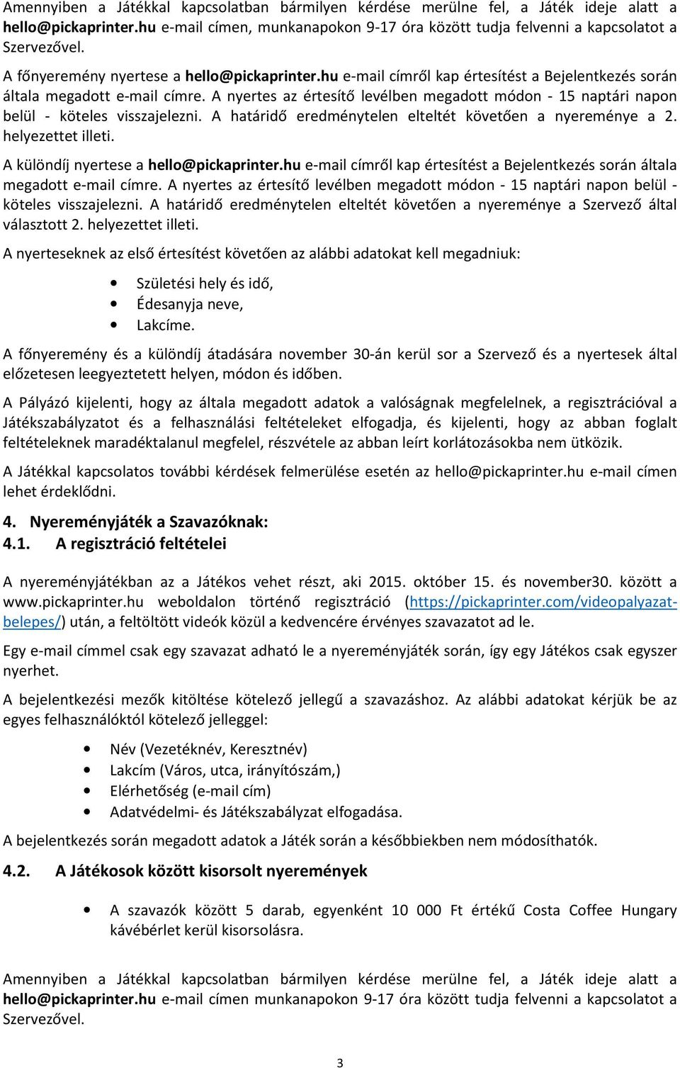 A nyertes az értesítő levélben megadott módon - 15 naptári napon belül - köteles visszajelezni. A határidő eredménytelen elteltét követően a nyereménye a 2. helyezettet illeti.