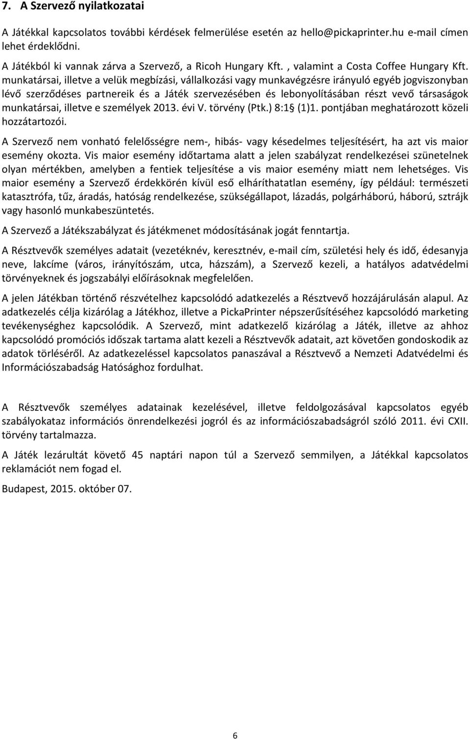 munkatársai, illetve a velük megbízási, vállalkozási vagy munkavégzésre irányuló egyéb jogviszonyban lévő szerződéses partnereik és a Játék szervezésében és lebonyolításában részt vevő társaságok