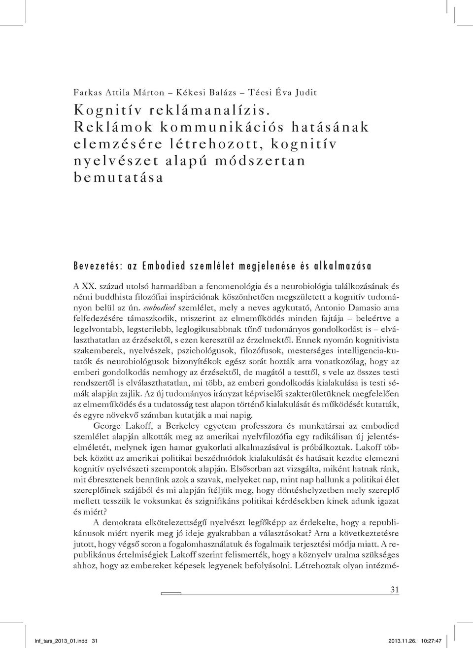 század utolsó harmadában a fenomenológia és a neurobiológia találkozásának és némi buddhista filozófiai inspirációnak köszönhetően megszületett a kognitív tudományon belül az ún.