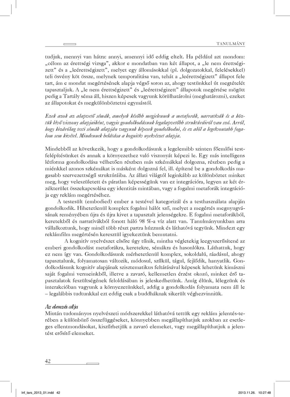 dolgozatokkal, felelésekkel) teli ösvény köt össze, melynek temporalitása van, tehát a leérettségizett állapot fele tart, ám e mondat megértésének alapja végső soron az, ahogy testünkkel út