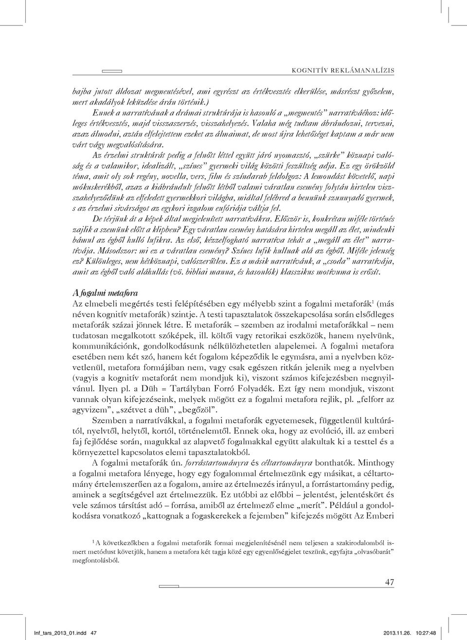 Valaha még tudtam ábrándozni, tervezni, azaz álmodni, aztán elfelejtettem ezeket az álmaimat, de most újra lehetőséget kaptam a már nem várt vágy megvalósítására.