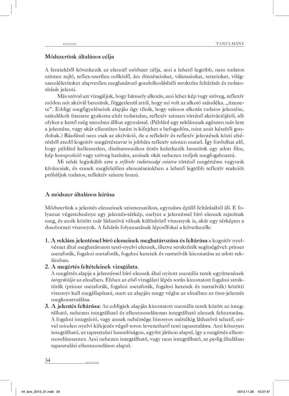 Más szóval azt vizsgáljuk, hogy bármely alkotás, ami lehet kép vagy szöveg, reflexív módon mit aktivál bennünk, függetlenül attól, hogy mi volt az alkotó szándéka, üzenete.