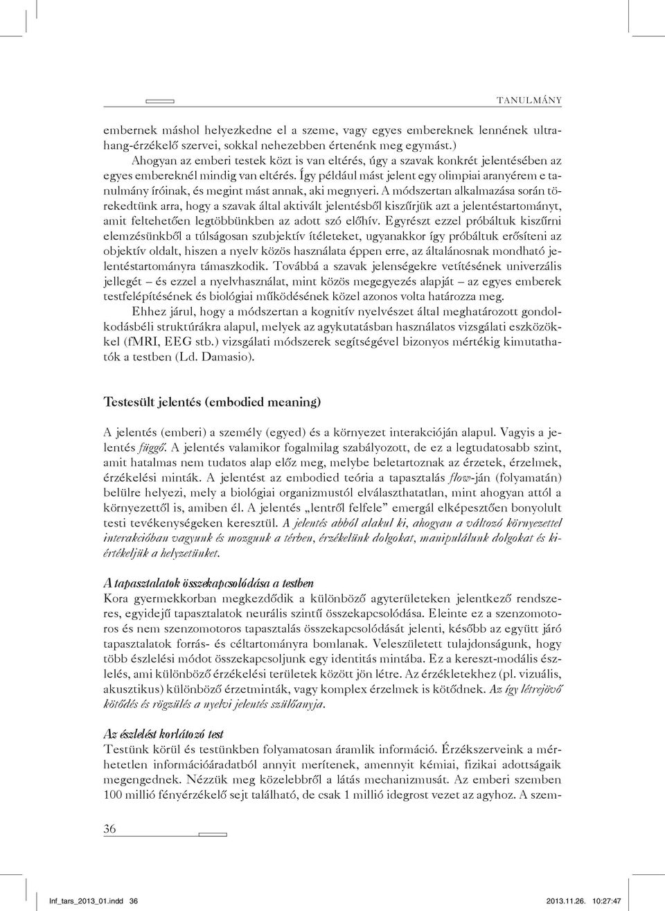 Így például mást jelent egy olimpiai aranyérem e tanulmány íróinak, és megint mást annak, aki megnyeri.