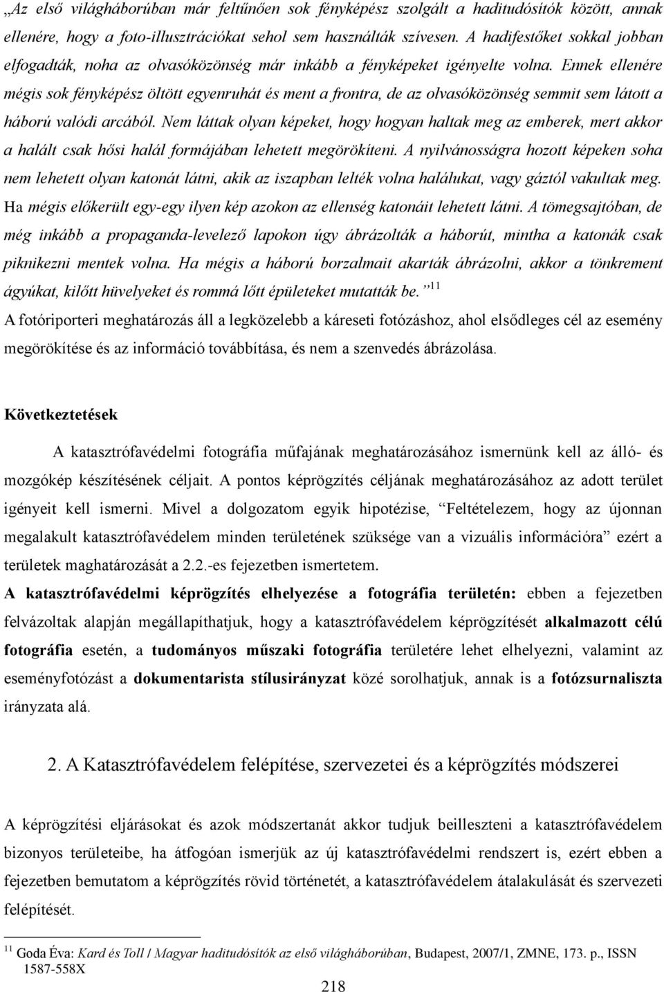 Ennek ellenére mégis sok fényképész öltött egyenruhát és ment a frontra, de az olvasóközönség semmit sem látott a háború valódi arcából.