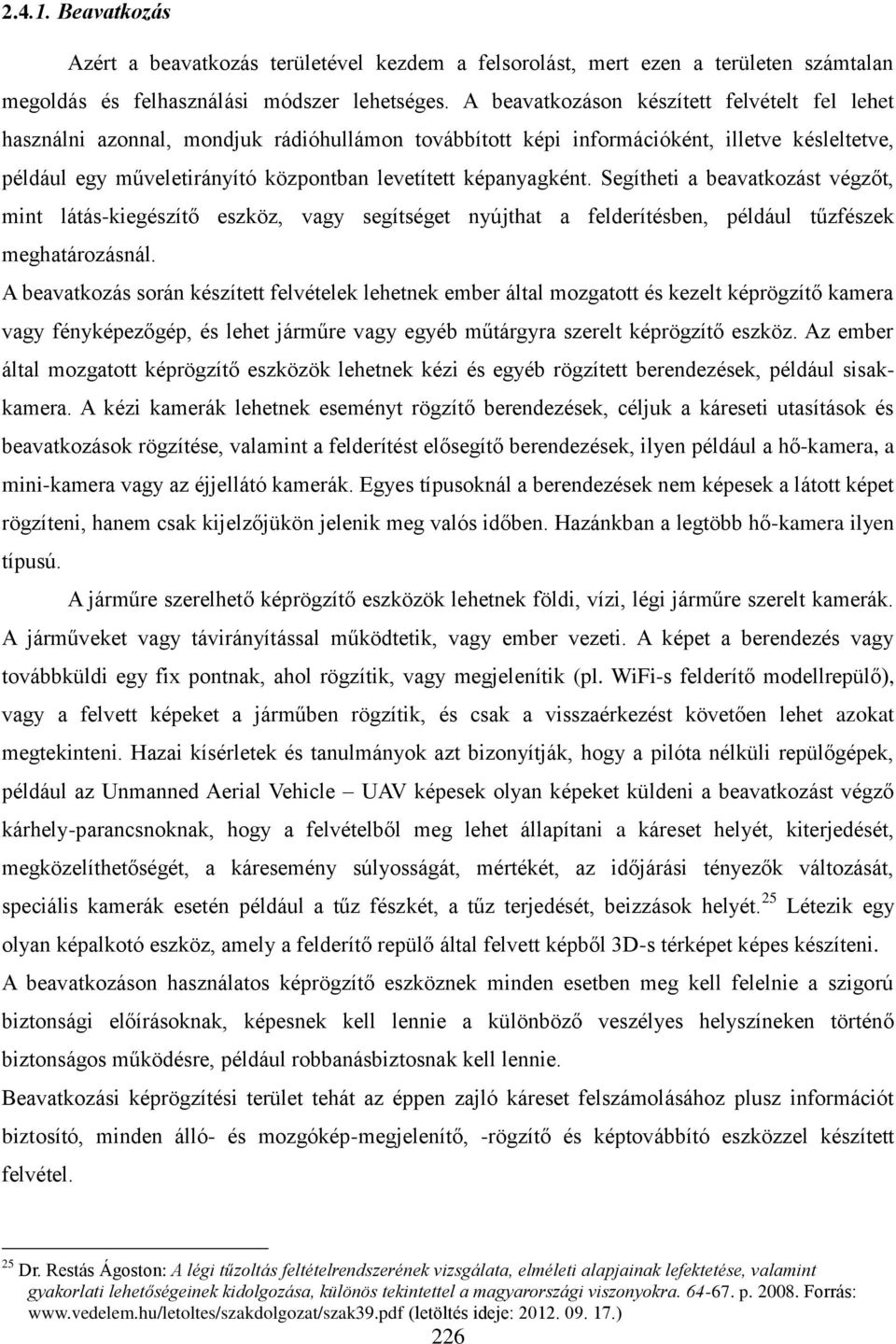 képanyagként. Segítheti a beavatkozást végzőt, mint látás-kiegészítő eszköz, vagy segítséget nyújthat a felderítésben, például tűzfészek meghatározásnál.