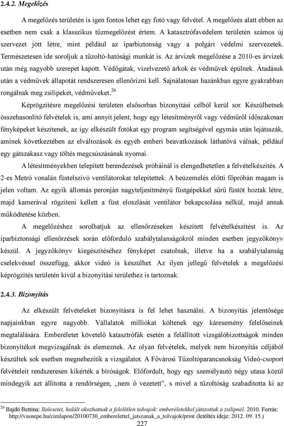 Az árvizek megelőzése a 2010-es árvizek után még nagyobb szerepet kapott. Védőgátak, vízelvezető árkok és védművek épülnek. Átadásuk után a védművek állapotát rendszeresen ellenőrizni kell.