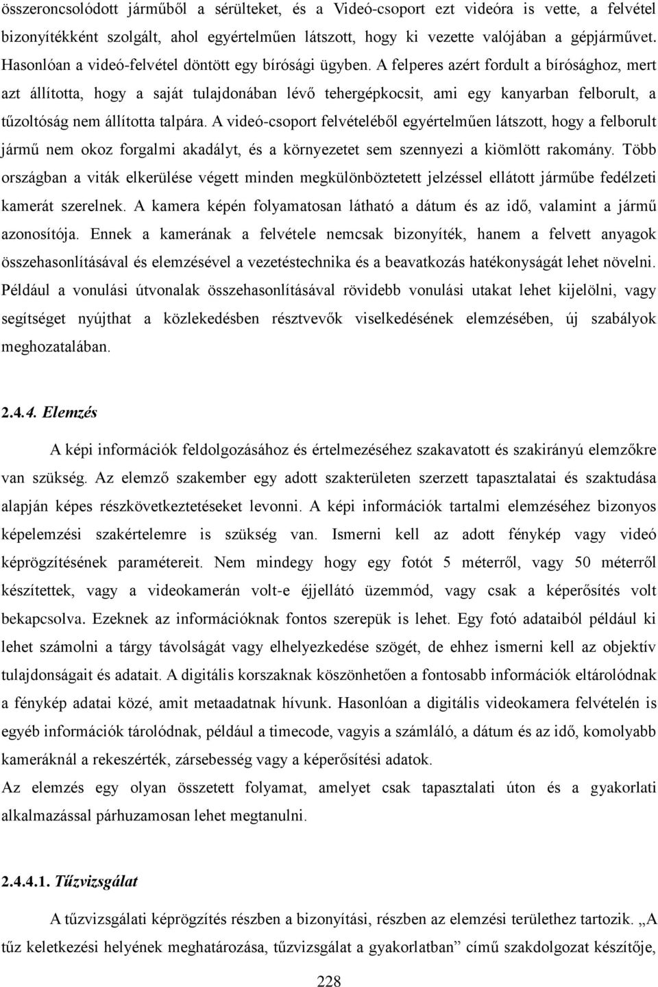 A felperes azért fordult a bírósághoz, mert azt állította, hogy a saját tulajdonában lévő tehergépkocsit, ami egy kanyarban felborult, a tűzoltóság nem állította talpára.