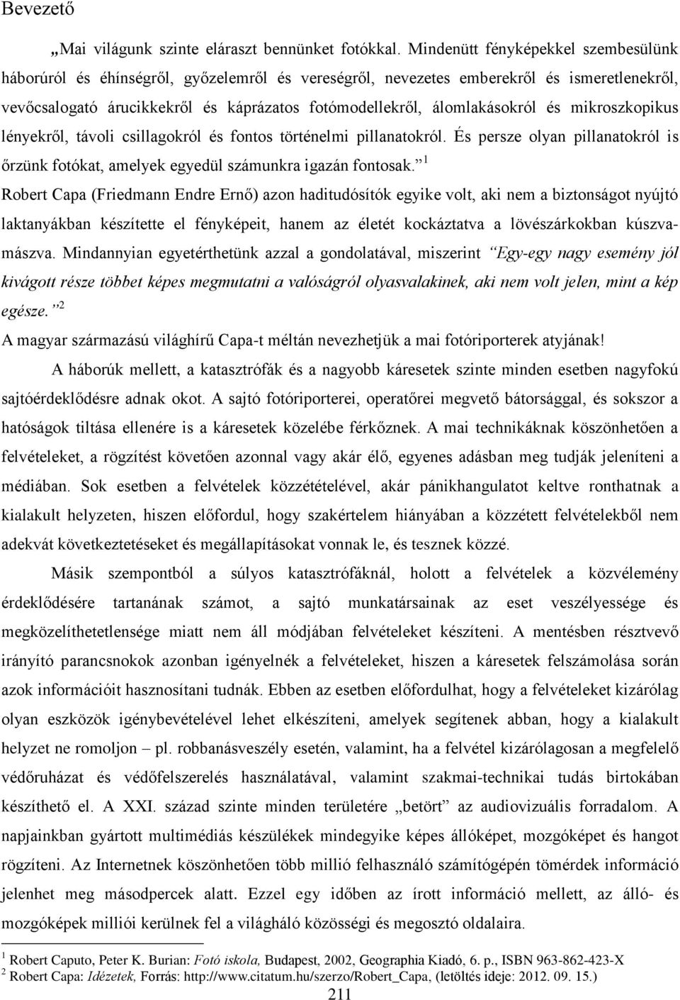 álomlakásokról és mikroszkopikus lényekről, távoli csillagokról és fontos történelmi pillanatokról. És persze olyan pillanatokról is őrzünk fotókat, amelyek egyedül számunkra igazán fontosak.