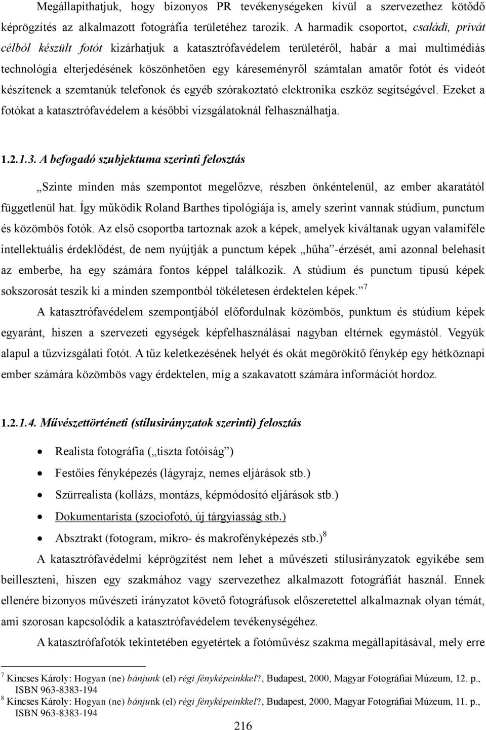 amatőr fotót és videót készítenek a szemtanúk telefonok és egyéb szórakoztató elektronika eszköz segítségével. Ezeket a fotókat a katasztrófavédelem a későbbi vizsgálatoknál felhasználhatja. 1.2.1.3.