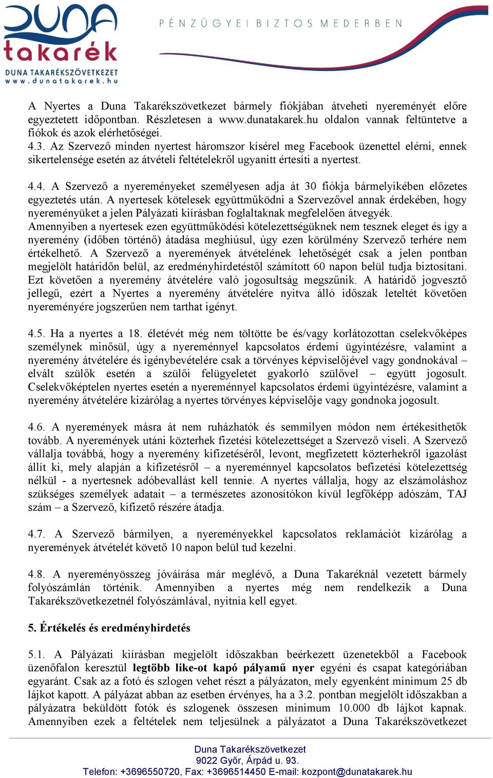 4. A Szervező a nyereményeket személyesen adja át 30 fiókja bármelyikében előzetes egyeztetés után.