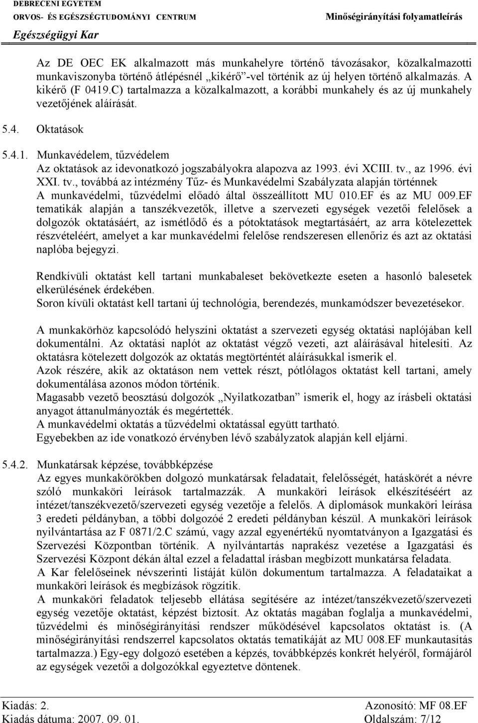 Munkavédelem, tűzvédelem Az oktatások az idevonatkozó jogszabályokra alapozva az 1993. évi XCIII. tv.