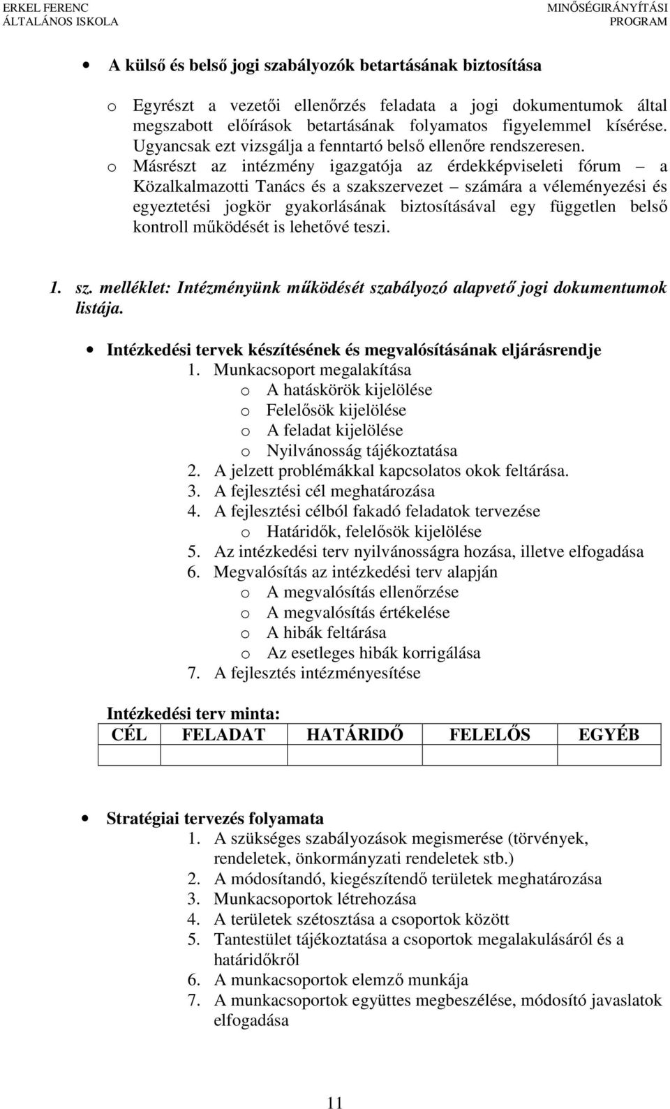 o Másrészt az intézmény ja az érdekképviseleti fórum a Közalkalmazotti Tanács és a szakszervezet számára a véleményezési és egyeztetési jogkör gyakorlásának biztosításával egy független belső