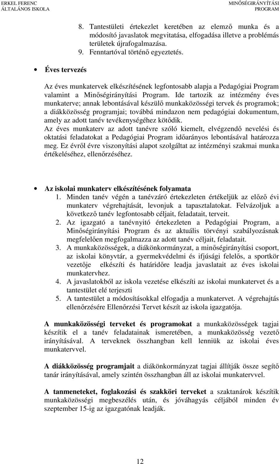 Ide tartozik az intézmény éves munkaterve; annak lebontásával készülő munkaközösségi tervek és programok; a diákközösség programjai; továbbá mindazon nem pedagógiai dokumentum, amely az adott tanév