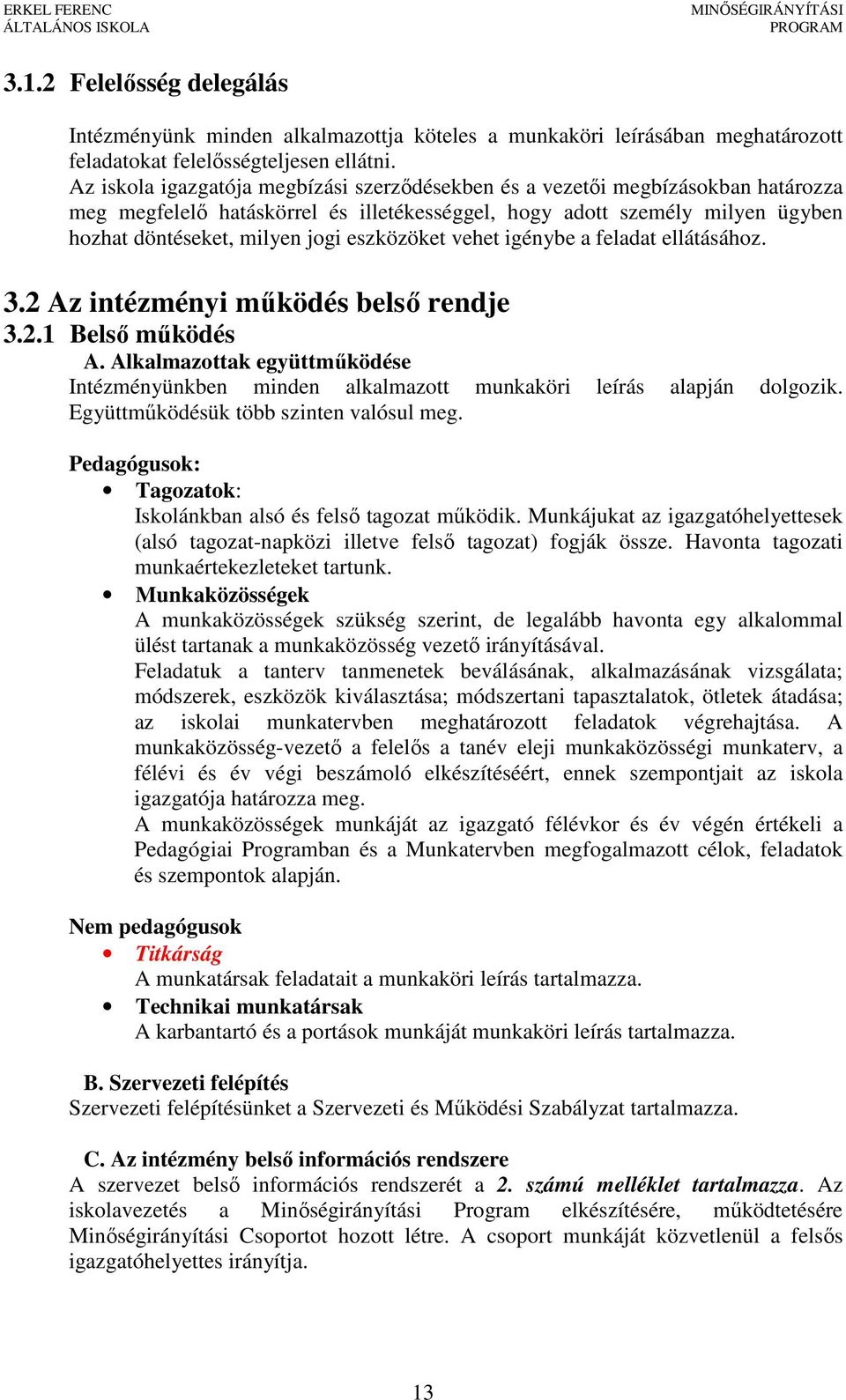 vehet igénybe a feladat ellátásához. 3.2 Az intézményi működés belső rendje 3.2.1 Belső működés A. Alkalmazottak együttműködése Intézményünkben minden alkalmazott munkaköri leírás alapján dolgozik.