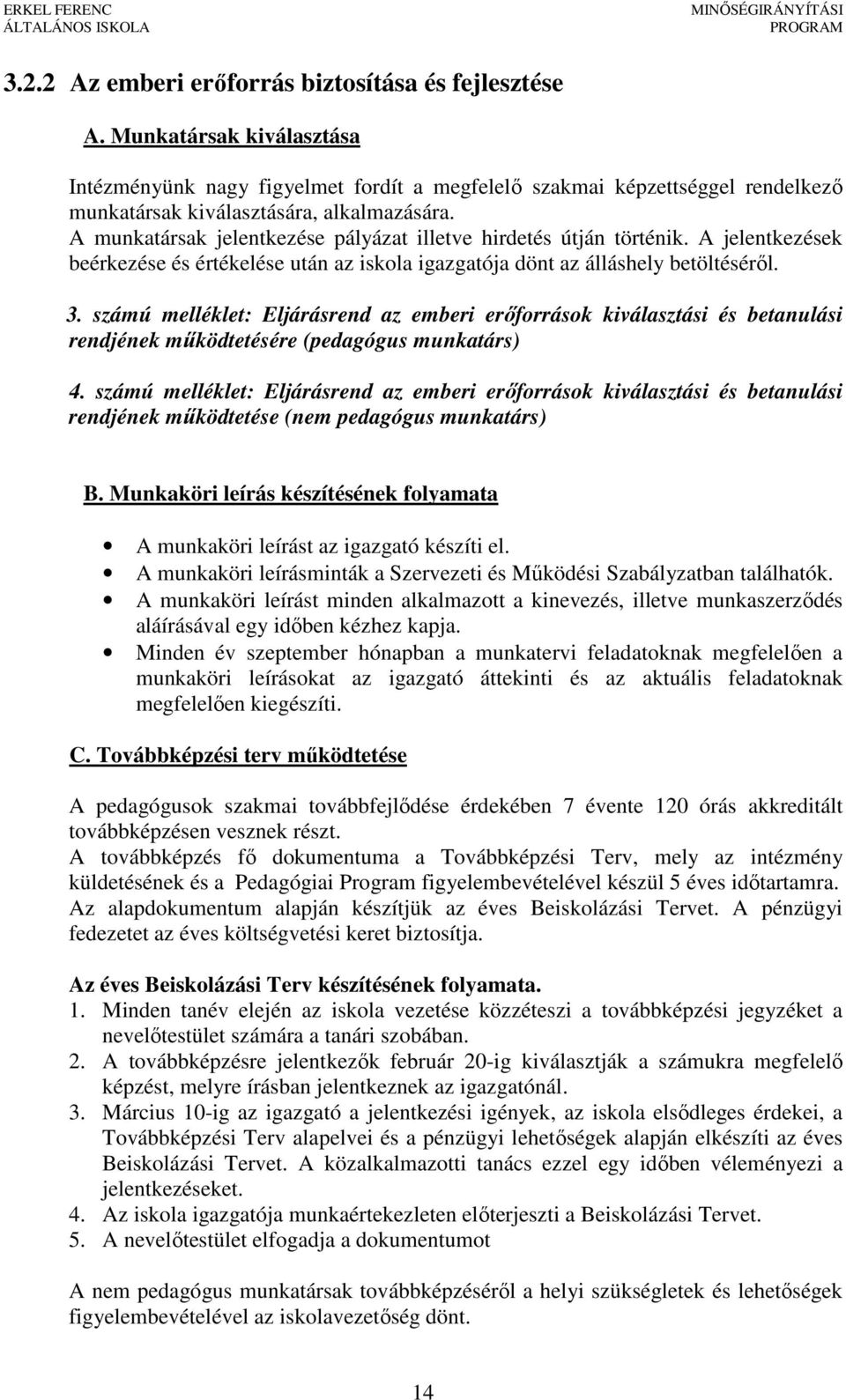 A munkatársak jelentkezése pályázat illetve hirdetés útján történik. A jelentkezések beérkezése és értékelése után az iskola ja dönt az álláshely betöltéséről. 3.