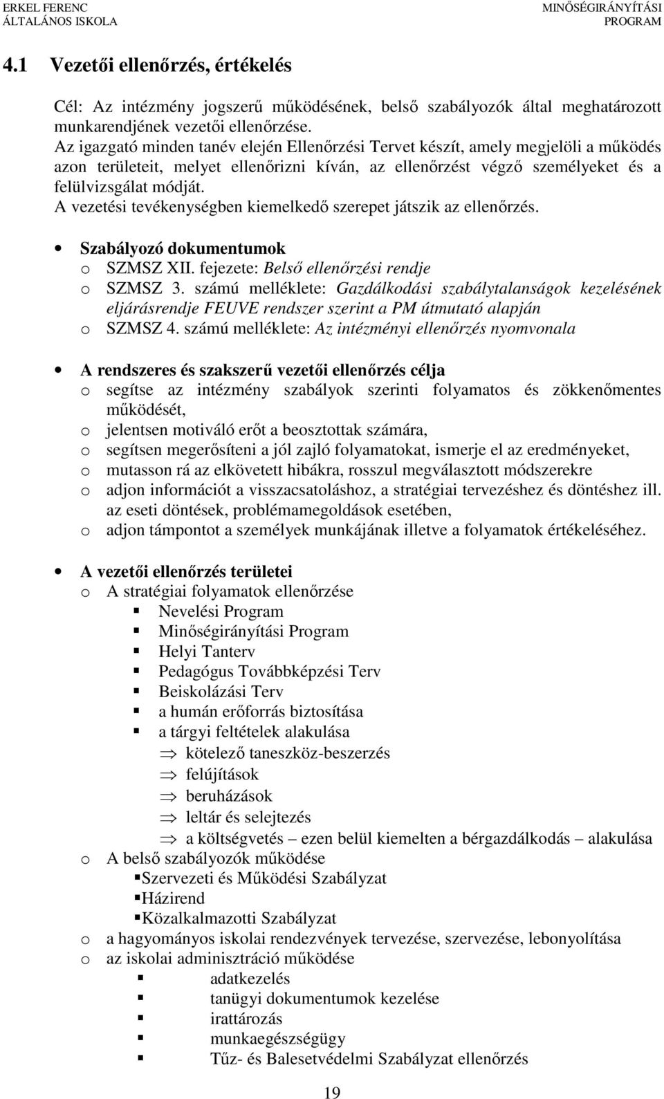 A vezetési tevékenységben kiemelkedő szerepet játszik az ellenőrzés. Szabályozó dokumentumok o SZMSZ XII. fejezete: Belső ellenőrzési rendje o SZMSZ 3.