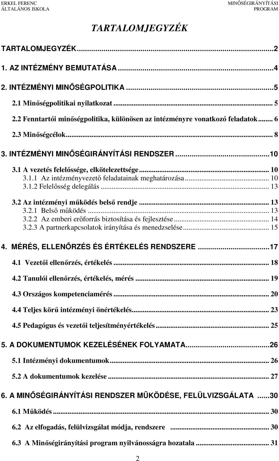 .. 10 3.1.2 Felelősség delegálás... 13 3.2 Az intézményi működés belső rendje... 13 3.2.1 Belső működés... 13 3.2.2 Az emberi erőforrás biztosítása és fejlesztése... 14 3.2.3 A partnerkapcsolatok irányítása és menedzselése.