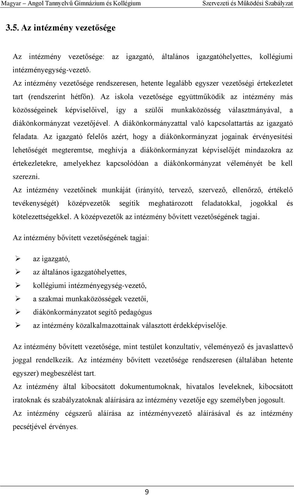 Az iskola vezetősége együttműködik az intézmény más közösségeinek képviselőivel, így a szülői munkaközösség választmányával, a diákönkormányzat vezetőjével.